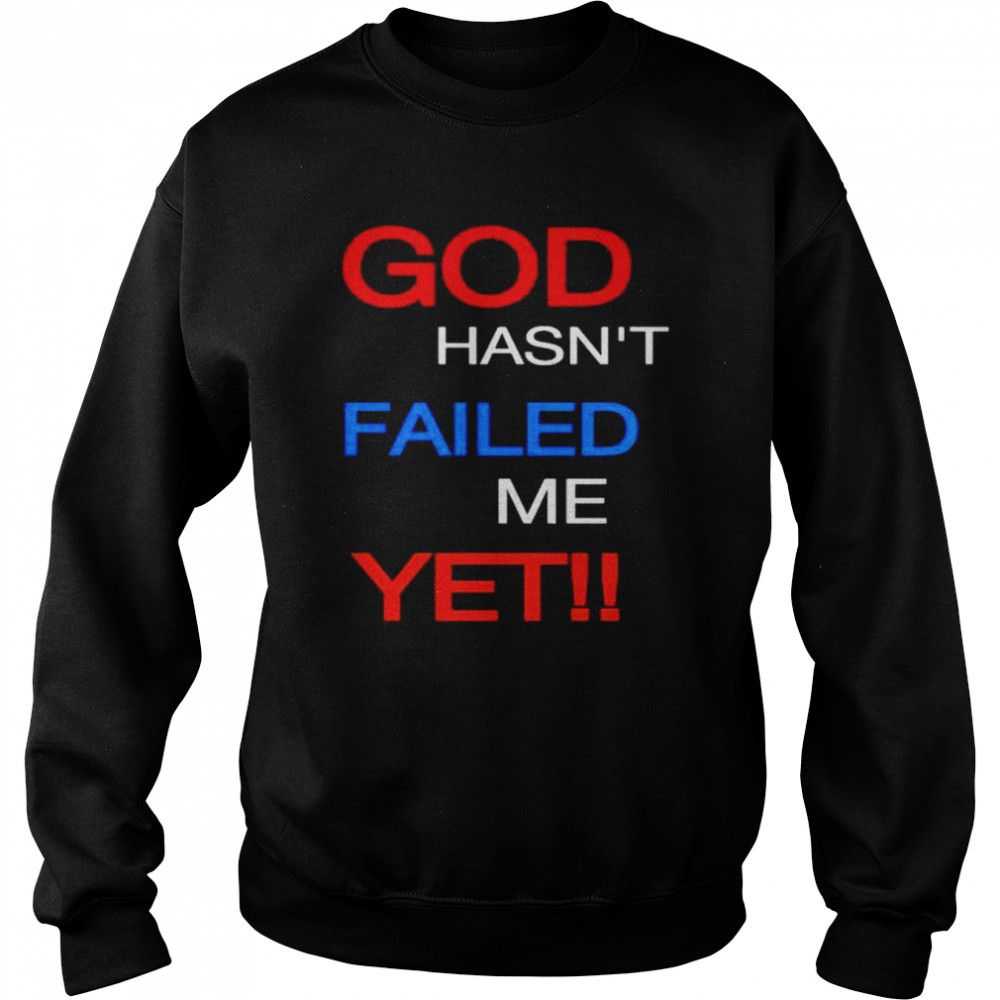 god hasn’t failed me yet  Unisex Sweatshirt