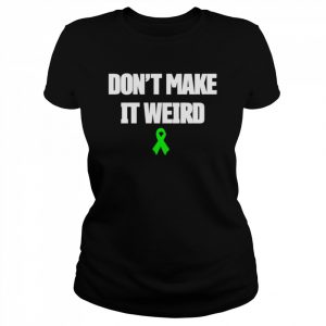 green Awareness Ribbon don’t make it weird  Classic Women's T-shirt