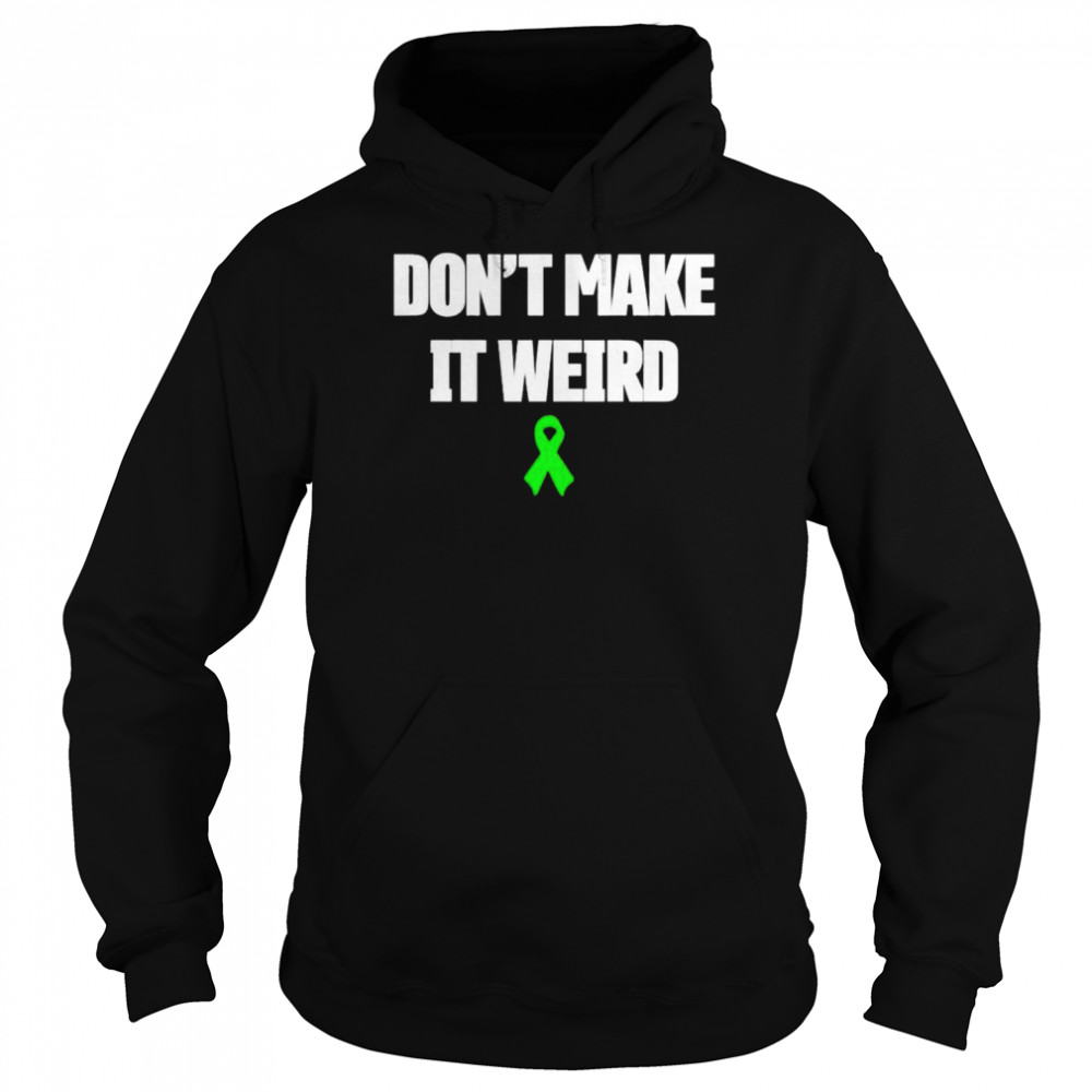 green Awareness Ribbon don’t make it weird  Unisex Hoodie