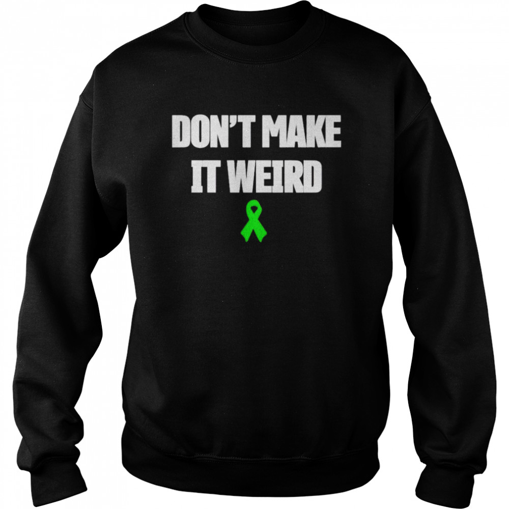 green Awareness Ribbon don’t make it weird  Unisex Sweatshirt