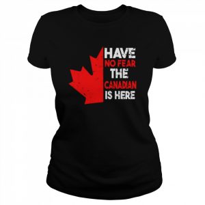 have no fear the Canadian is here  Classic Women's T-shirt