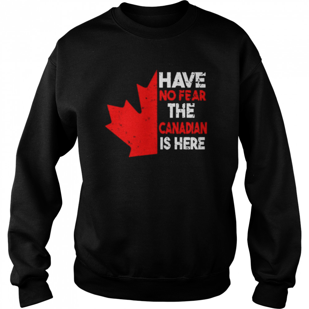 have no fear the Canadian is here  Unisex Sweatshirt