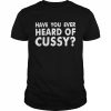 have you ever heard of cussy  Classic Men's T-shirt