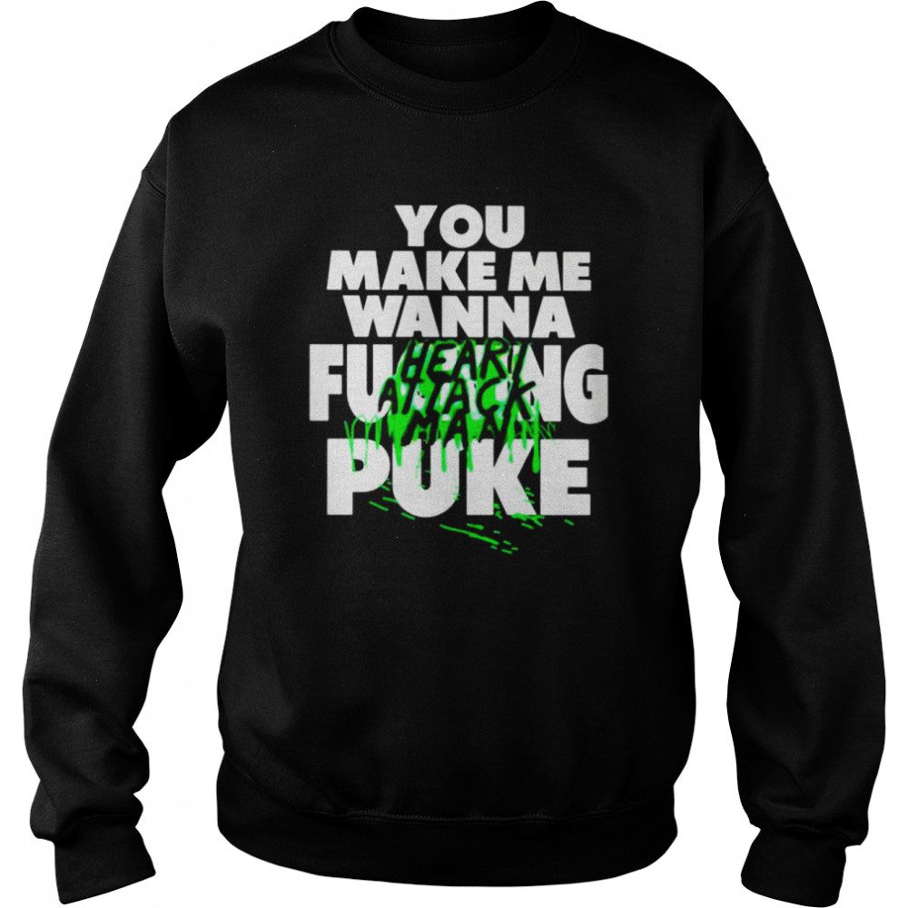 heart attack man you make me wanna fucking puke  Unisex Sweatshirt