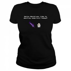 hello would you like to destroy some evil today  Classic Women's T-shirt