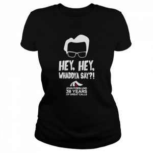 hey hey whaddya say john forslund 38 years of great calls  Classic Women's T-shirt