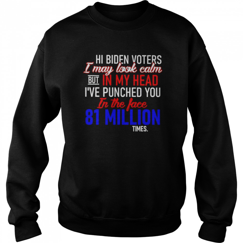 hi Biden voters I may look calm but in my head  Unisex Sweatshirt