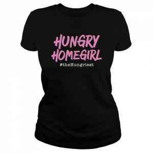 hungry homegirl the hungriest  Classic Women's T-shirt