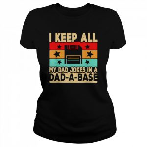 i keep all my dad jokes in a dad-a-base  Classic Women's T-shirt