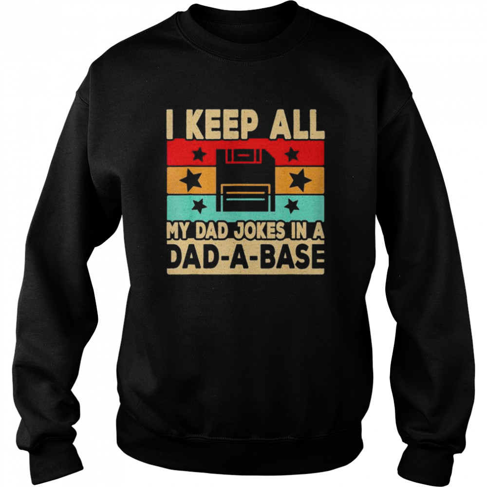 i keep all my dad jokes in a dad-a-base  Unisex Sweatshirt