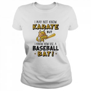 i may not know karate but I know how use a baseball bat  Classic Women's T-shirt