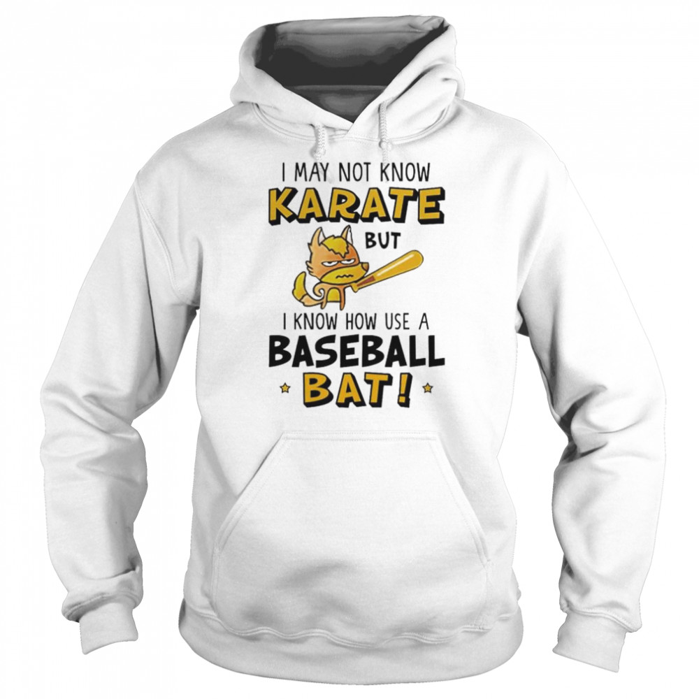 i may not know karate but I know how use a baseball bat  Unisex Hoodie