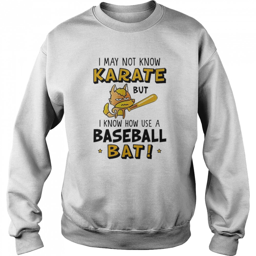 i may not know karate but I know how use a baseball bat  Unisex Sweatshirt