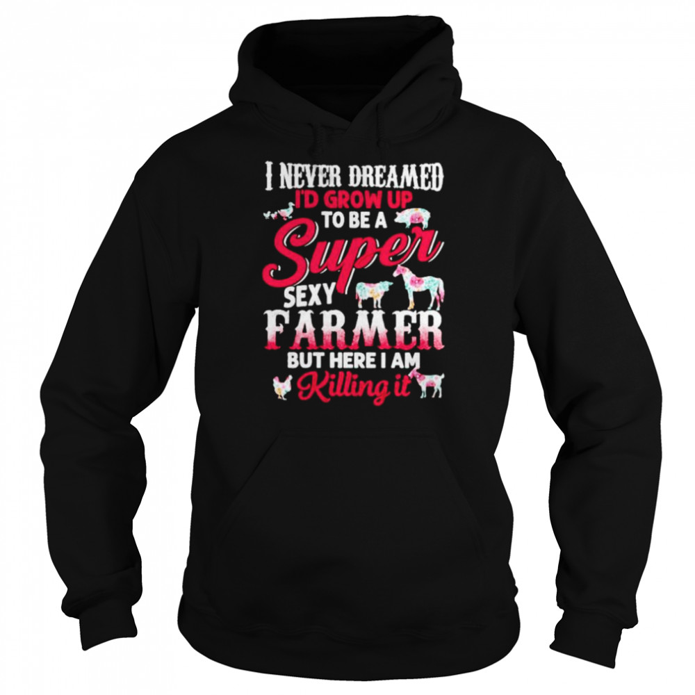 i never dreamed I’d grow up to be a super sexy farmer  Unisex Hoodie