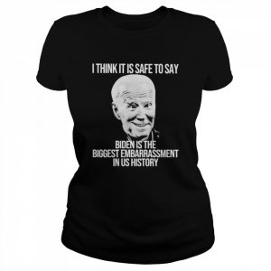 i think it is safe to say Biden is the biggest embarrassment in US history  Classic Women's T-shirt