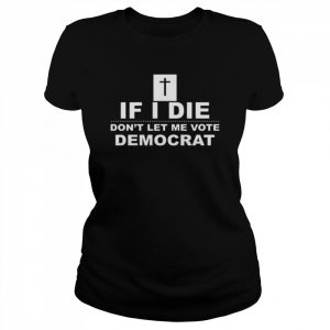 if I die don’t let me vote democrat  Classic Women's T-shirt