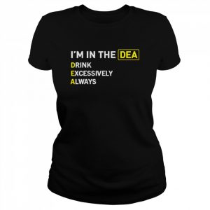 i’m in the dea drink excessively always  Classic Women's T-shirt