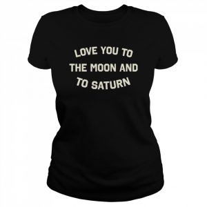 intheclareyet love you to the moon and to saturn  Classic Women's T-shirt