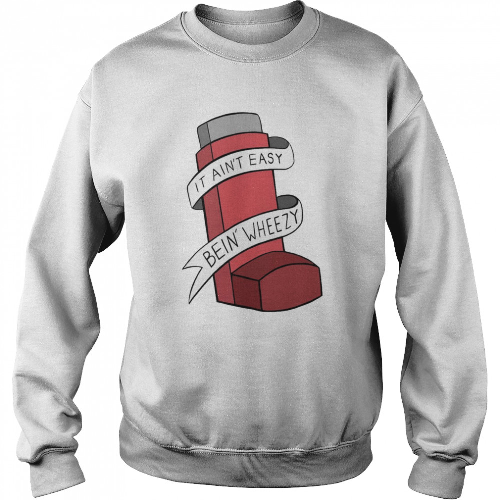 it ain’t easybein wheezy  Unisex Sweatshirt