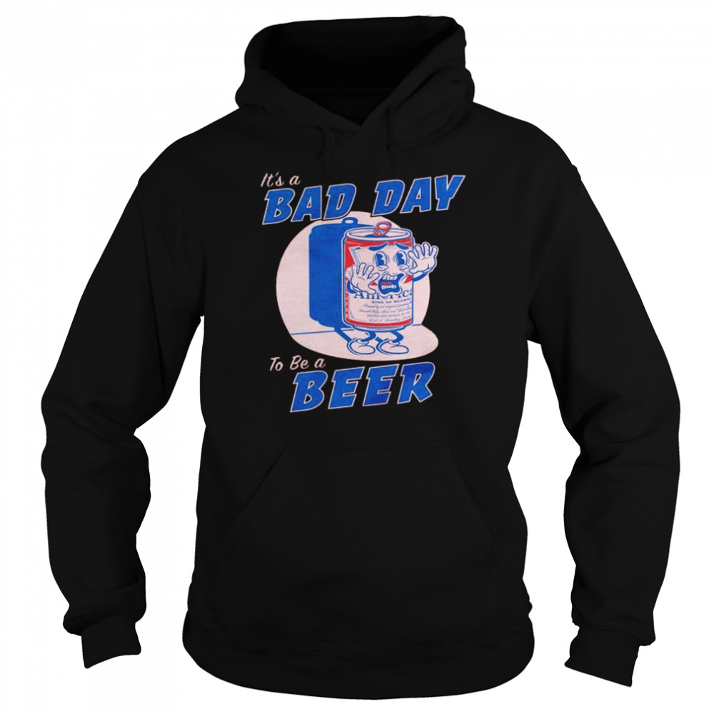 it’s a bad day to be a beer  Unisex Hoodie