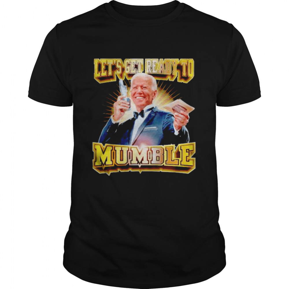 joe Biden let’s get ready to mumble shirt