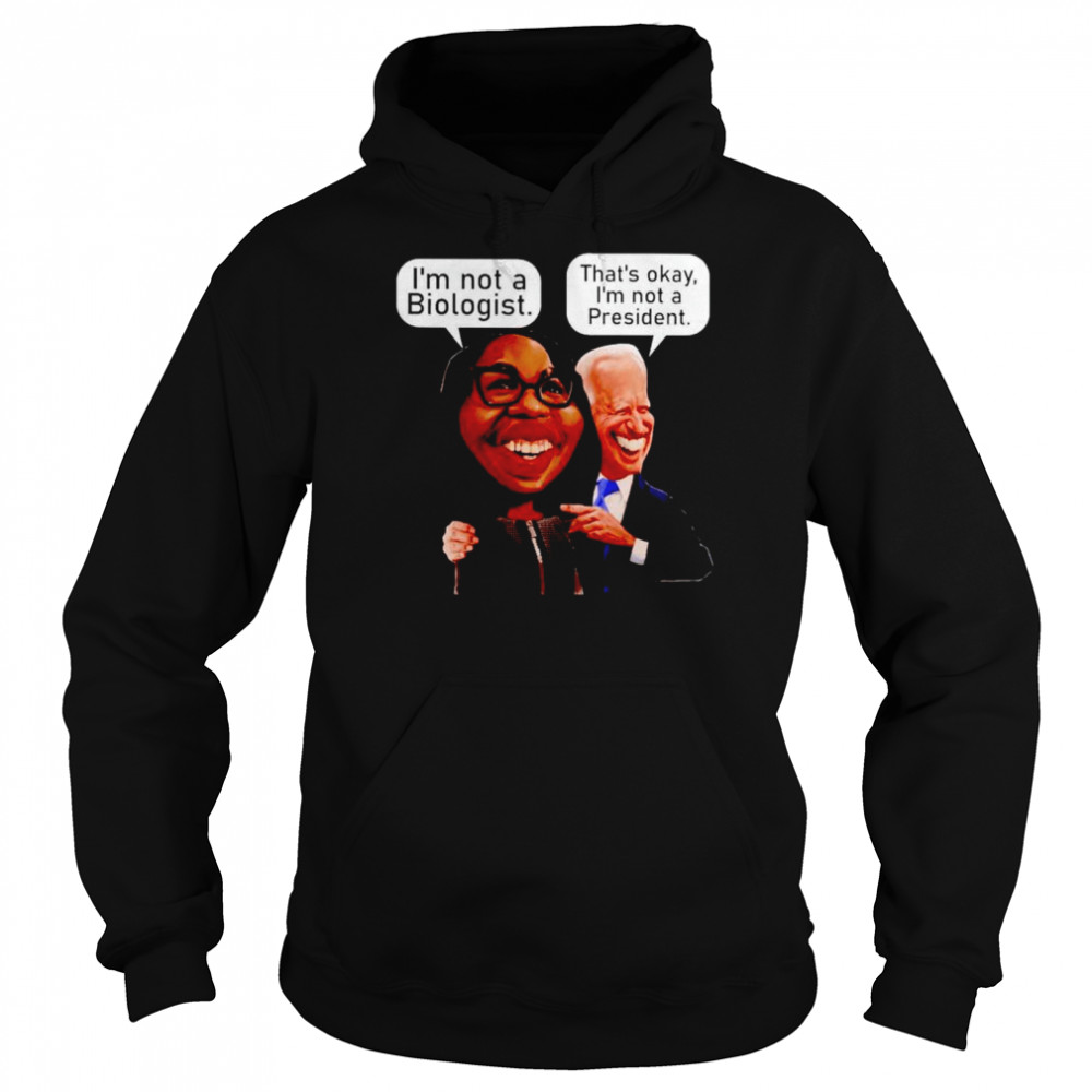 ketanji Brown-Jackson I’m not a biologist Biden that’s okay I’m not a president  Unisex Hoodie