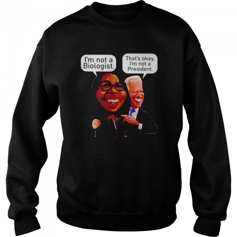 ketanji Brown-Jackson I’m not a biologist Biden that’s okay I’m not a president  Unisex Sweatshirt