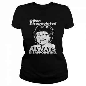 often disappointed always disappointing  Classic Women's T-shirt