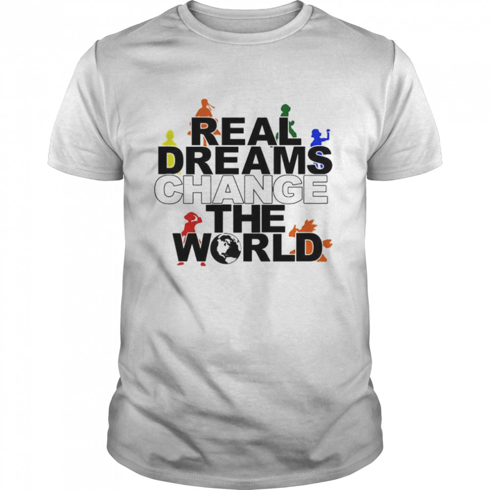 real dreams change the world anime shirt