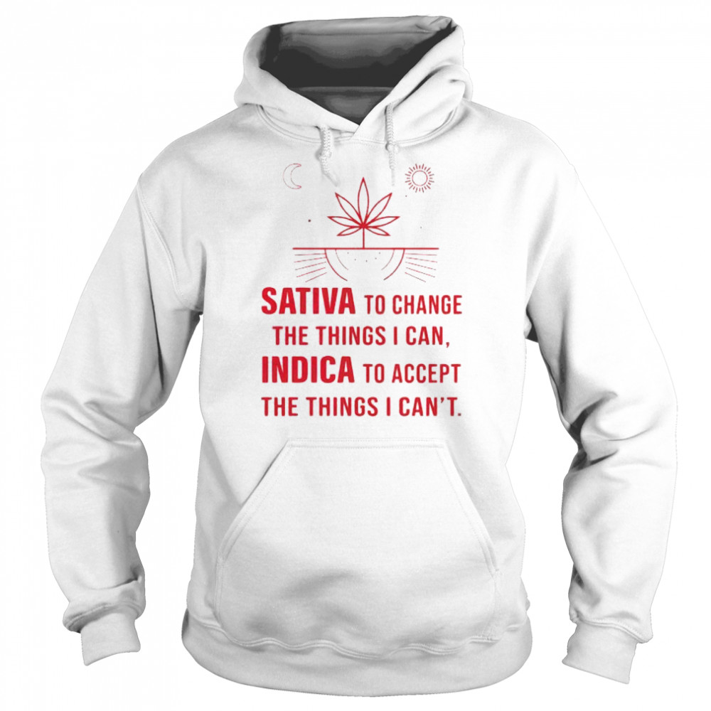 sativa to change the things I can Indica to accept  Unisex Hoodie