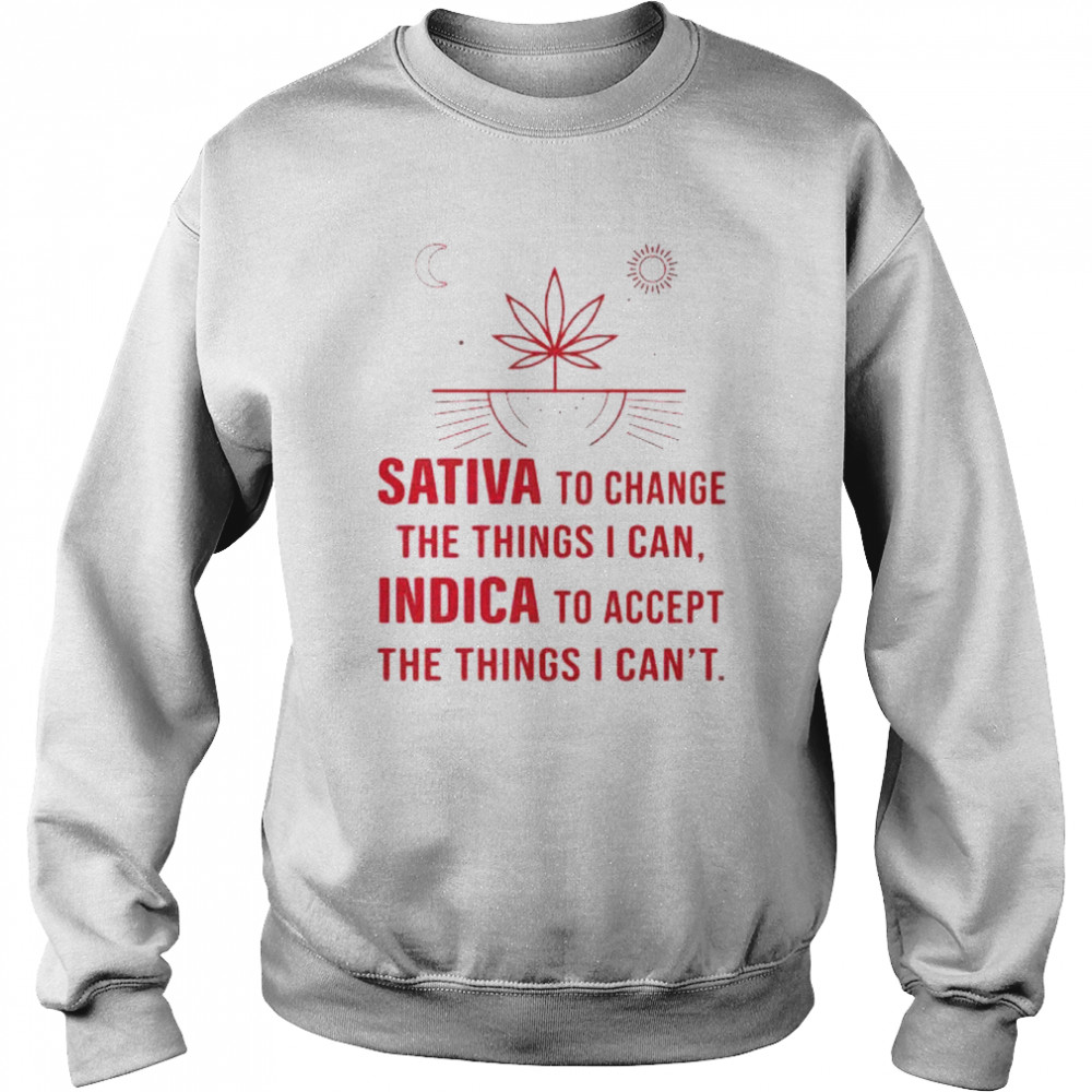 sativa to change the things I can Indica to accept  Unisex Sweatshirt