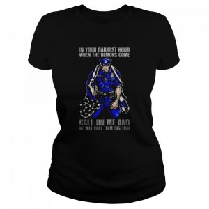 thin blue line in your darkest hour when the demons come  Classic Women's T-shirt