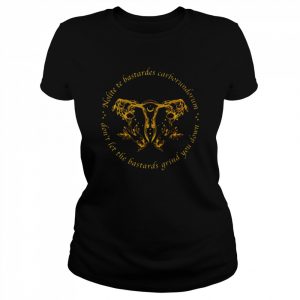 uterus don’t let the bastards grind you down  Classic Women's T-shirt