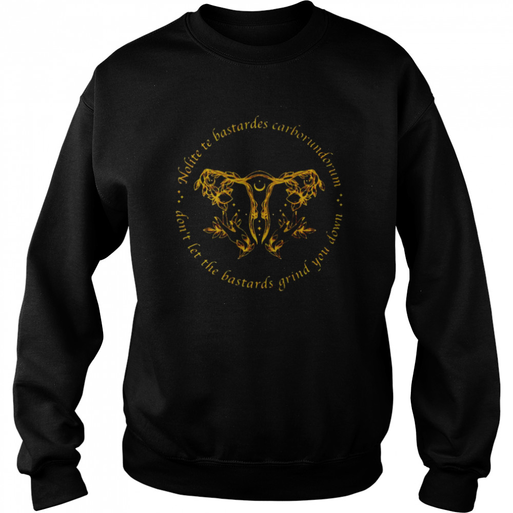 uterus don’t let the bastards grind you down  Unisex Sweatshirt