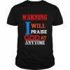 warning I will praise God at anytime  Classic Men's T-shirt