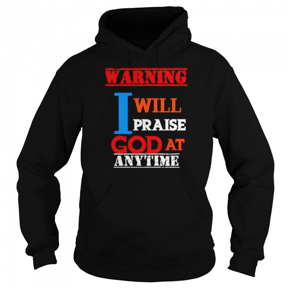 warning I will praise God at anytime  Unisex Hoodie