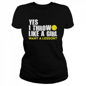 yes I throw like a girl want a lesson softball  Classic Women's T-shirt