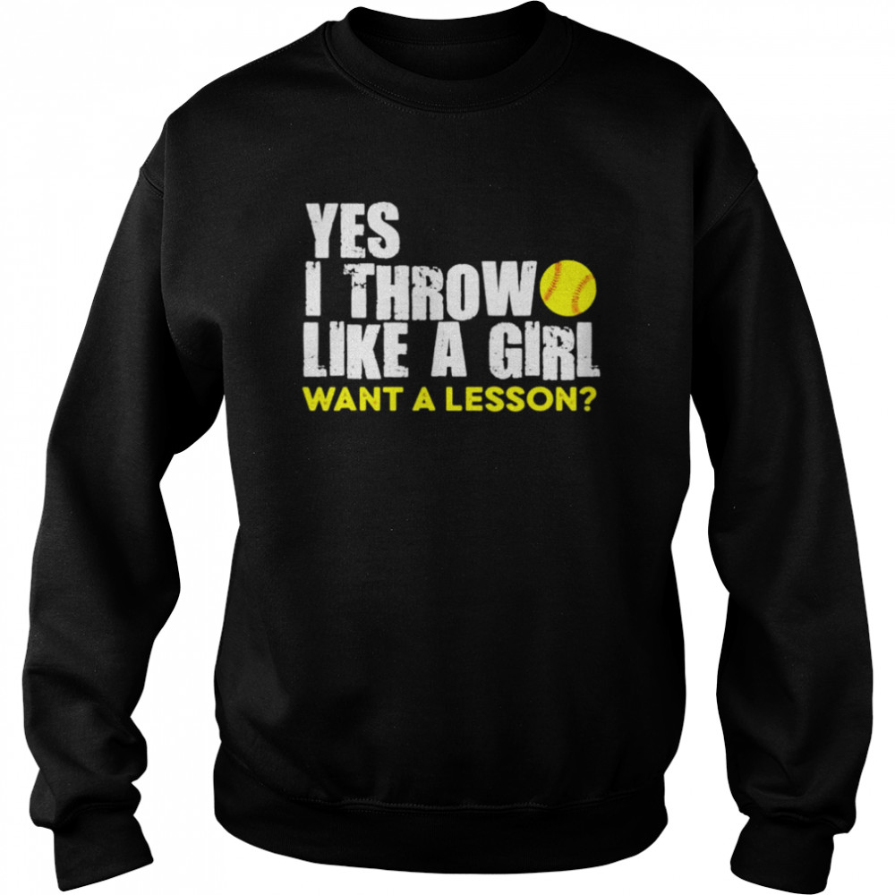 yes I throw like a girl want a lesson softball  Unisex Sweatshirt