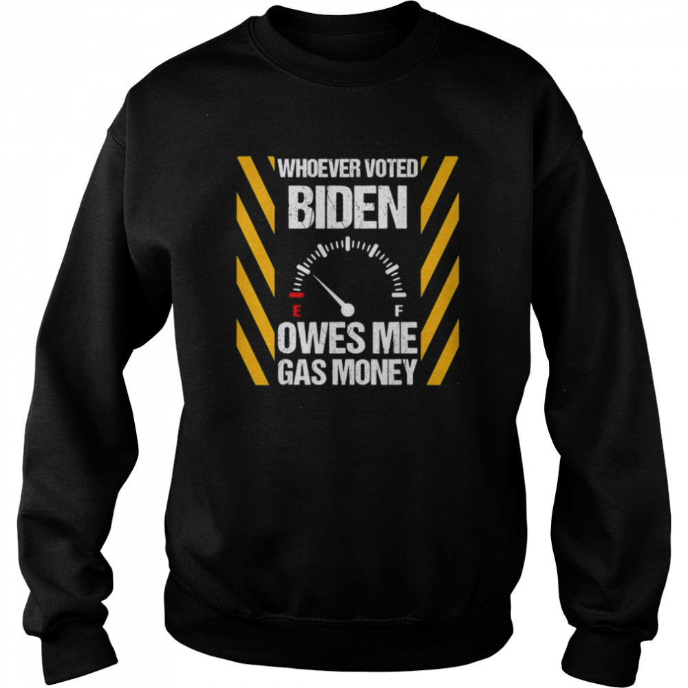 2022 Whoever Voted Biden Owes Me Gas Money Biden T-Shirt Unisex Sweatshirt