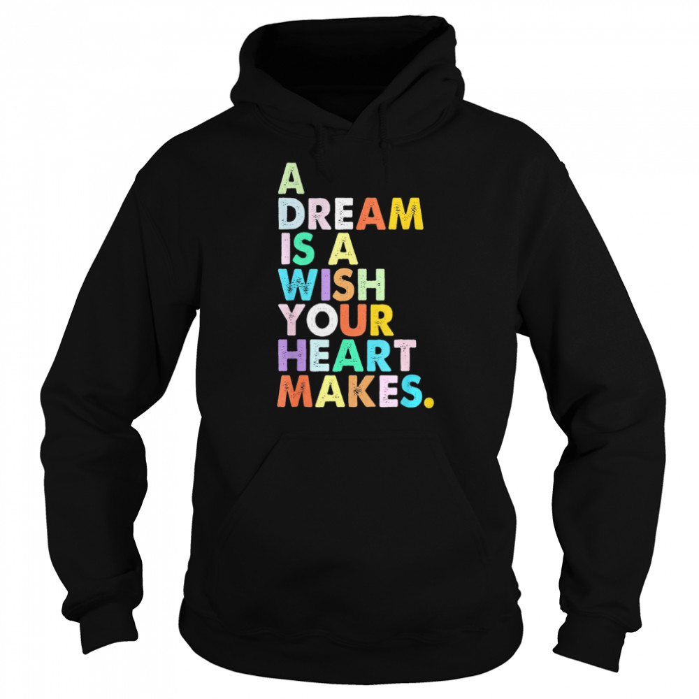 A Dream is A Wish Your Heart Makes Shirt Unisex Hoodie