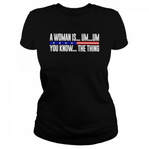 A Woman Is Um Um You Know The Thing 2022 Shirt Classic Women's T-shirt