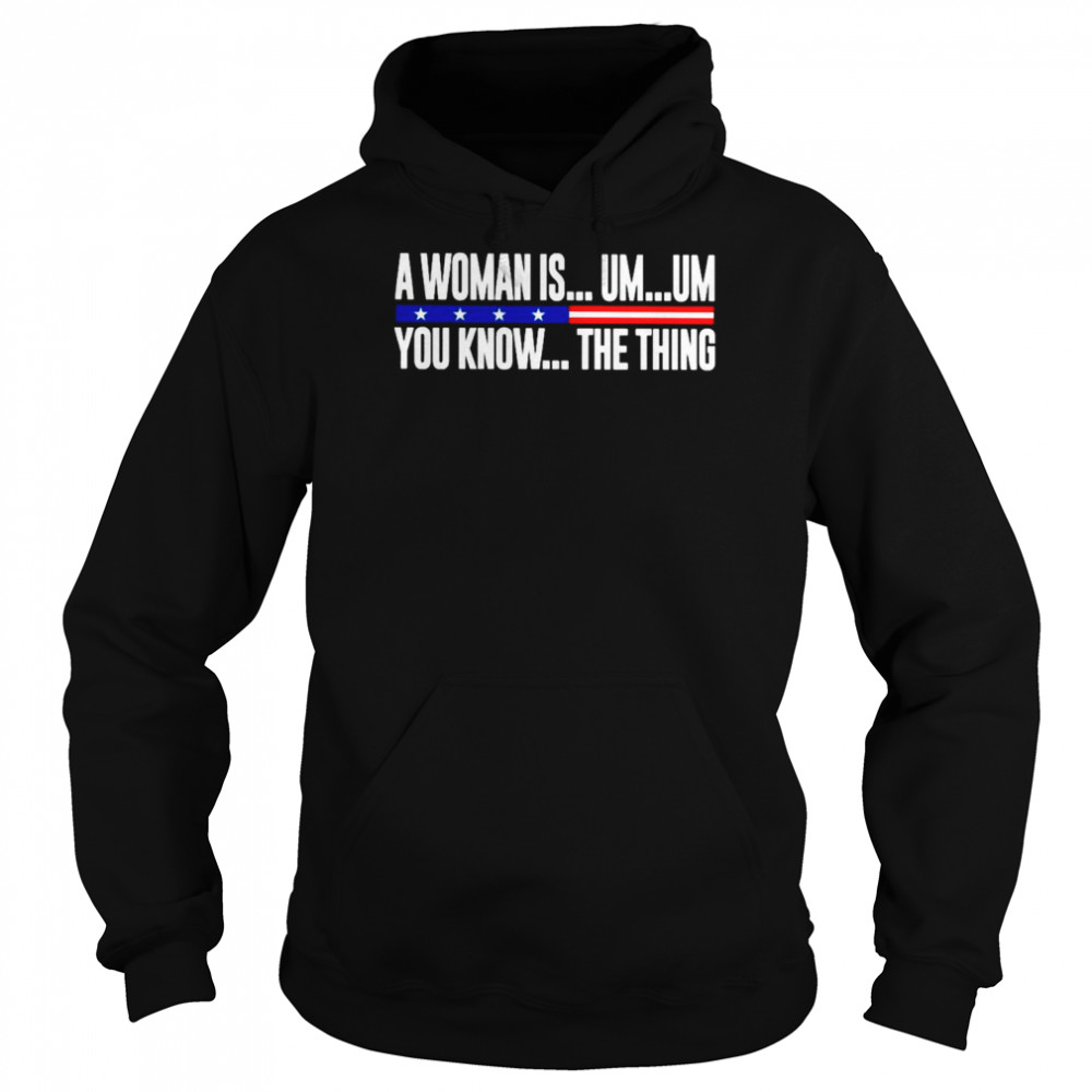 A Woman Is Um Um You Know The Thing 2022 Shirt Unisex Hoodie