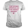 A day without lesbians is like a day without sunshine  Classic Men's T-shirt