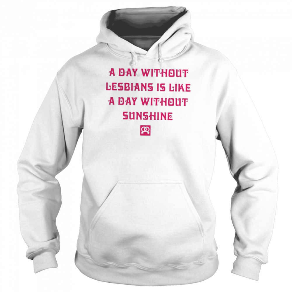 A day without lesbians is like a day without sunshine  Unisex Hoodie