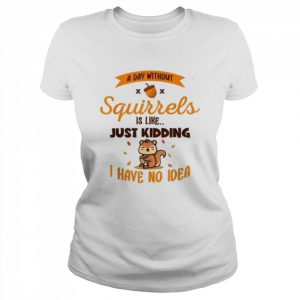 A day without squirrels is like greysquirrel  Classic Women's T-shirt