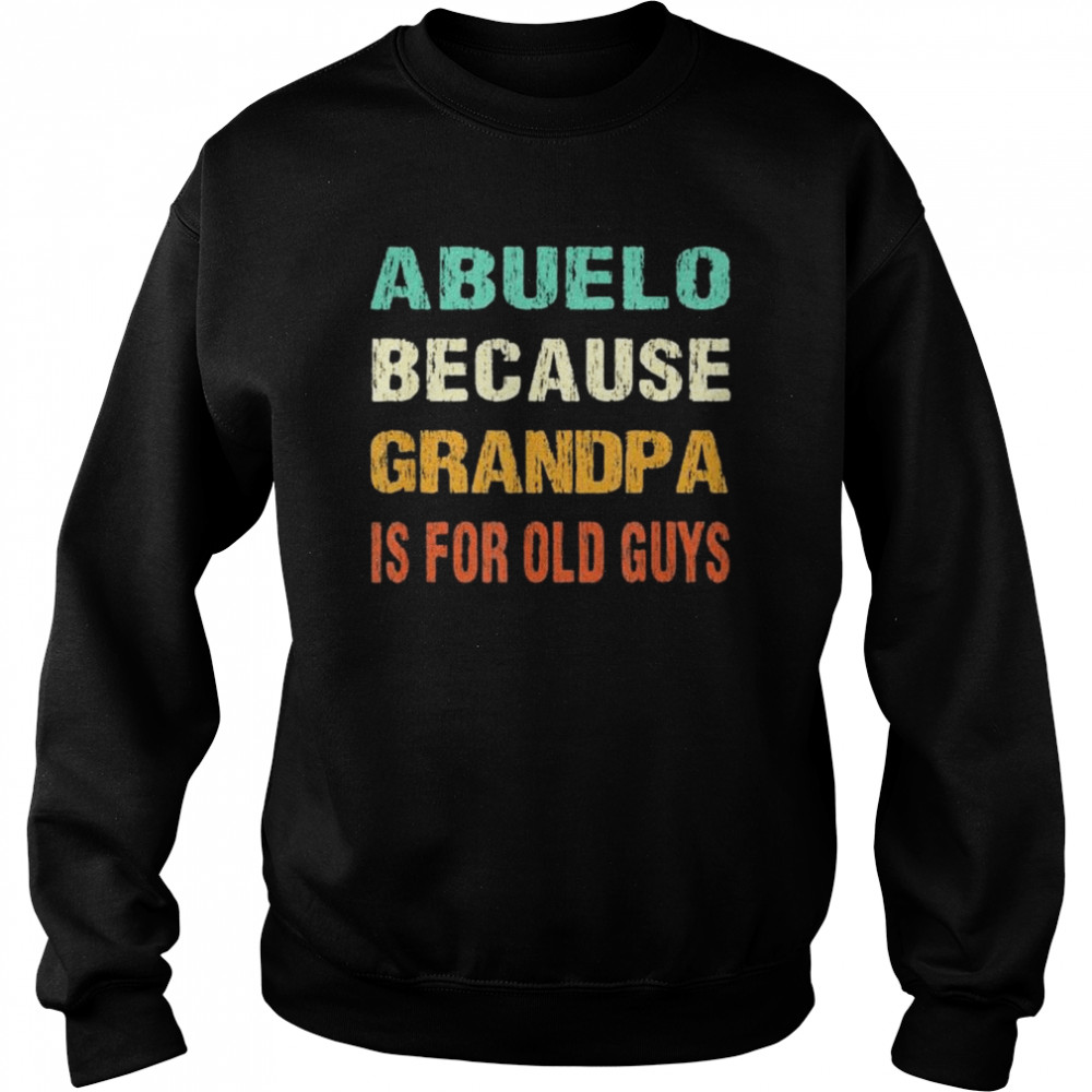 Abuelo because grandpa is for old guys  Unisex Sweatshirt