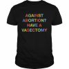 Against abortion have a vasectomy  Classic Men's T-shirt