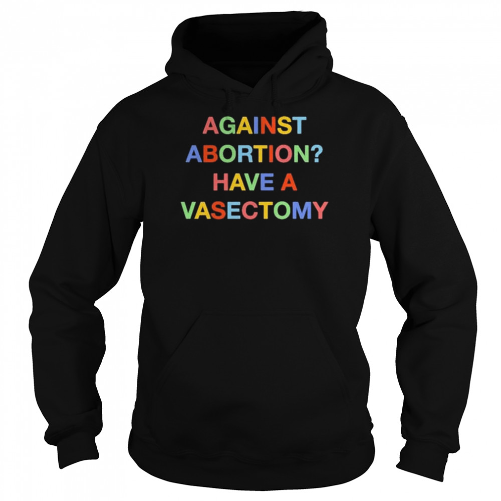 Against abortion have a vasectomy  Unisex Hoodie