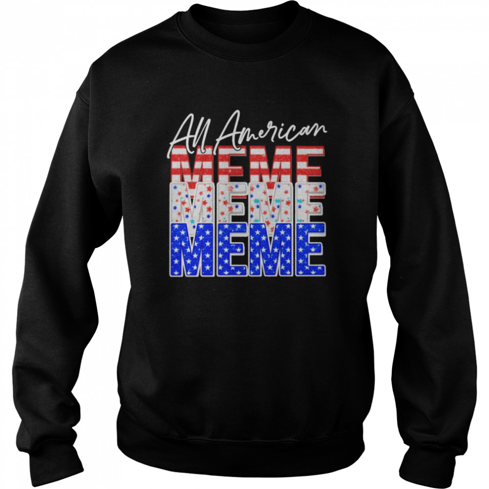 All American Meme Independence Day Shirt Unisex Sweatshirt