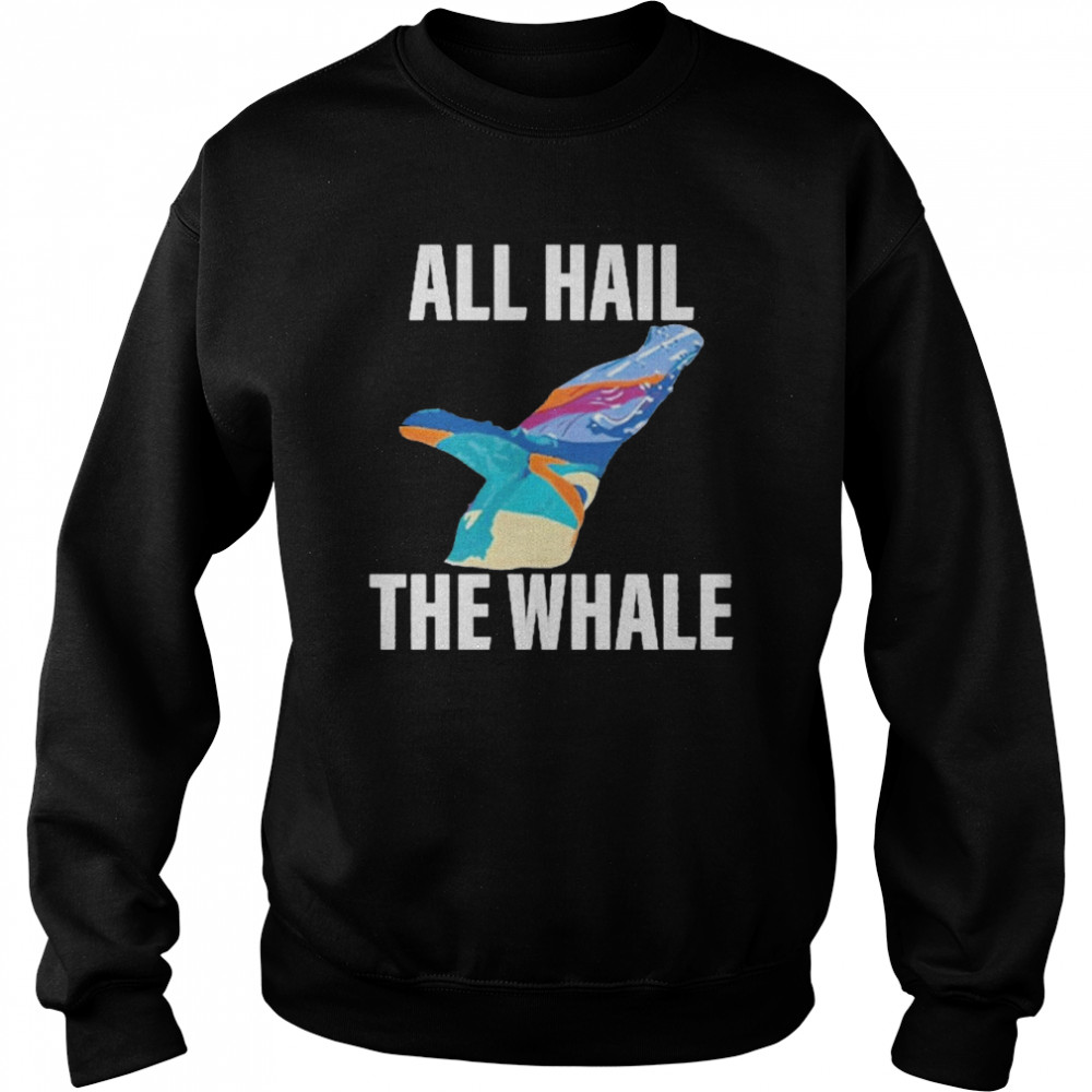 All Hail The Whale Shirt Unisex Sweatshirt